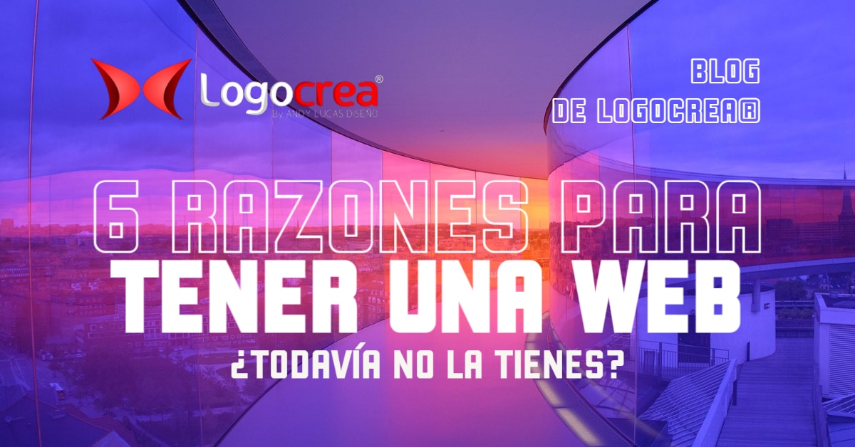 6 razones para tener una web. Diseño de Logocrea®