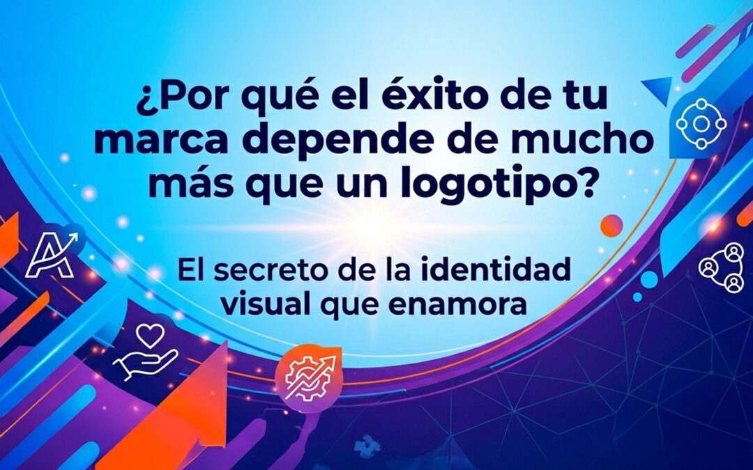 Por qué el éxito de tu marca depende de mucho más que un logotipo